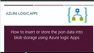 How to insert or store json data into blob storage using Azure Logic Apps