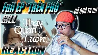 (REACTION) GILL - "TRÊN PHỐ" Full EP | CHƠI VÃIIIIIII ĐẠNNNNN !!!
