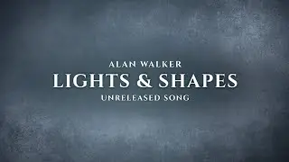 Alan Walker - Lights & Shapes (Unreleased Song)