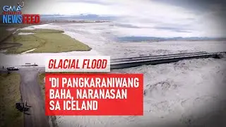 Glacial Flood – Di pangkaraniwang baha, naranasan sa Iceland | GMA Integrated Newsfeed