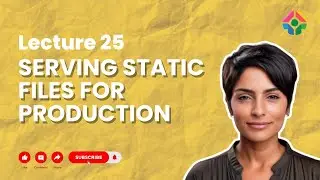 Lecture 25: Serving Static Files for Production: Optimizing Assets for Deployment