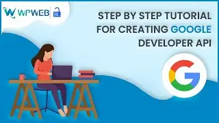Step by Step Tutorial for Creating Google Developer API - 