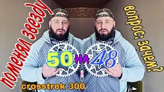 Поменял звезду 50 на 48. Crosstrec  300. ВОПРОС:ЗАЧЕМ ? (эп. 100).