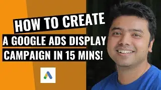 Create a Google Ads Display Campaign in 15 Mins!