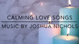 Slow Romantic Love Songs: Music by Joshua Nichols