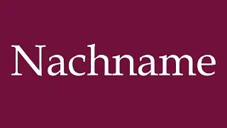 How to Pronounce ''Nachname'' (Last Name) Correctly in German