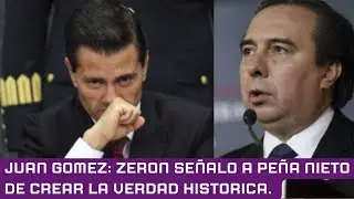 ENRIQUE PEÑA NIETO FUE EL RESPONSABLE DE CREAR LA VERDAD HISTORICA; ZERON SE LAVA LAS MANOS