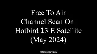 Free to Air Channel Scan on Hotbird satellites at 13 east (May 24)