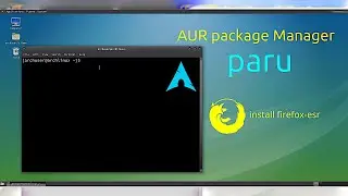 AUR Package Manager - Paru | Arch Linux | Tutorial | Linux Desktop | Install Firefox-esr | Pacman
