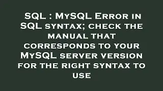 SQL : MySQL Error in SQL syntax; check the manual that corresponds to your MySQL server version for