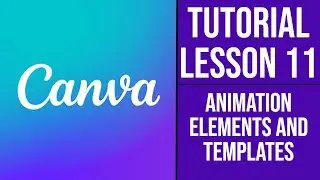 Canva Course | Tutorial - Lesson 11 - Animation Elements and Templates