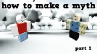how to make a ROBLOX myth: part 1
