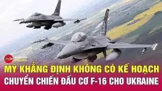 Vì sao Mỹ không chuyển chiến đấu cơ F-16 cho Ukraine bất chấp lời kêu gọi khẩn thiết của Kiev?Tin24h