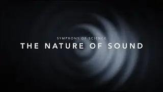 THE NATURE OF SOUND - SYMPHONY OF SCIENCE