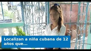 Localizan a niña cubana de 12 años que se encontraba en paradero desconocido en Camagüey