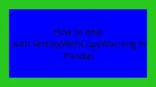 How to deal with SettingWithCopyWarning in Pandas