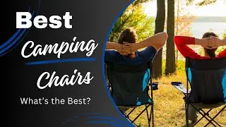 Best Camping Chairs for Your Outdoor Adventures!