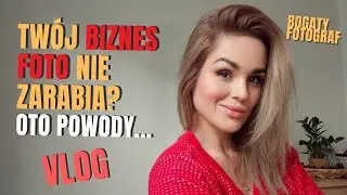 VLOG / Twój Biznes Fotograficzny NIE ZARABIA? Oto przyczyna... / Bogaty Fotograf