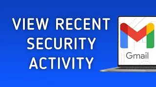 How to View Recent Security Activity On Gmail On PC (New Update)