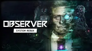 Observer: System Redux [знакомство с игрой (первый взгляд на сюжет и геймплей)]