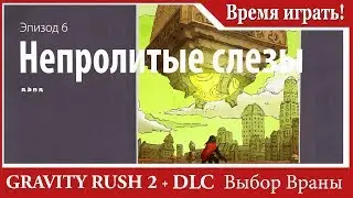 Прохождение Gravity Rush 2 (DLC Выбор Враны) [#58 Финал] Эпизод 6 - Непролитые слезы