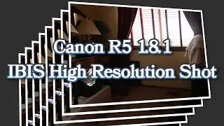 Canon R5 FW 1.8.1 Patch Notes and Initial IBIS High Resolution Shot Impressions