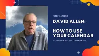 David Allen: Make Better Use of Your Calendar and Other Time Management Tips