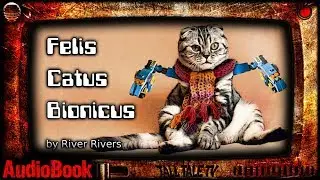 Felis Catus Bionicus 🎙️ Urban Sci Fi Comedy 🎙️ by River Rivers