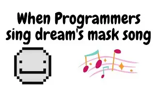 When Programmers sing dream's mask song (for just fun)