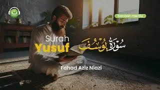 Bacaan Merdu Surah Yusuf | Fahad Aziz Niazi | Tadabbur Daily