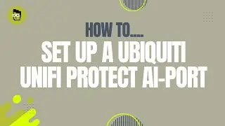 How to... Set Up A Ubiquiti Unifi Protect AI-Port