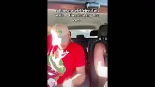 Calling my girlfriend my wife then leaving the car 