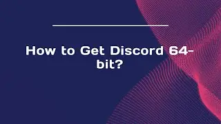 How to Get Discord 64-bit?