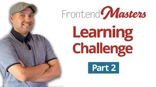 Frontend Masters Learning Journey Part 2