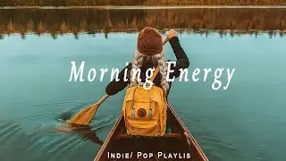 Morning Energy 🌞 Songs to start your day happily | Acoustic/Indie/Pop/Folk Playlist