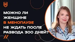 Отменяется ли срок ожидания для замужества в 300 дней, если женщине более 50 лет?