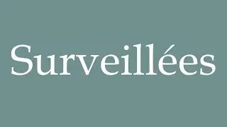 How to Pronounce ''Surveillées'' (Surveilled) Correctly in French