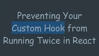 Preventing Your Custom Hook from Running Twice in React