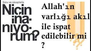 Allah'ın varlığı akıl ile ispat edilebilir mi ?