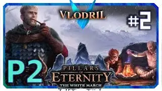 The White March Expansion P2 - Lets Play Pillars of Eternity Part 2 . Full release Gameplay