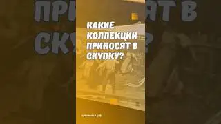 Какие коллекции приносят в скупку? 