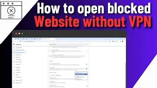 How To Open Blocked Websites Without VPN (Using Chrome Browser)