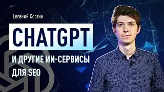 ChatGPT и другие ИИ-сервисы для SEO. Продвижение сайтов в поисковых системах при помощи ИИ