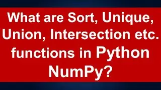 What are Sort,Unique,Union,Intersection etc functions in Python Numpy?:Lesson 11