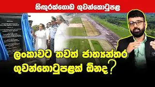 හිඟුරක්ගොඩ : ලංකාවට තවත් ජාත්‍යන්තර ගුවන්තොටුපළක් ඕනද?