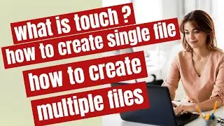 what is touch command ? how to create single file ? how to create a multiple files using touch ?