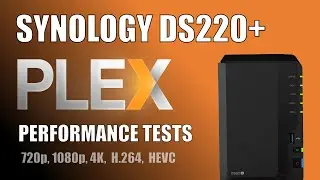 Synology DS220+ NAS Plex 4K, 1080p and 720p Tests (H.264 & HEVC)
