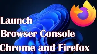 Launch the Browser Console in Chrome and Firefox on Windows 11