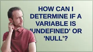 How can I determine if a variable is 'undefined' or 'null'?