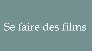 How to Pronounce ''Se faire des films'' (Making films) Correctly in French